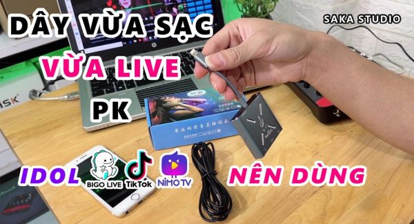 Dây Livestream VỪA SẠC VỪA LIVE, Gọi Video PK 2 Chiều Tẹt Ga – idol Bigo, TikTok, NimoTV Nên Dùng
