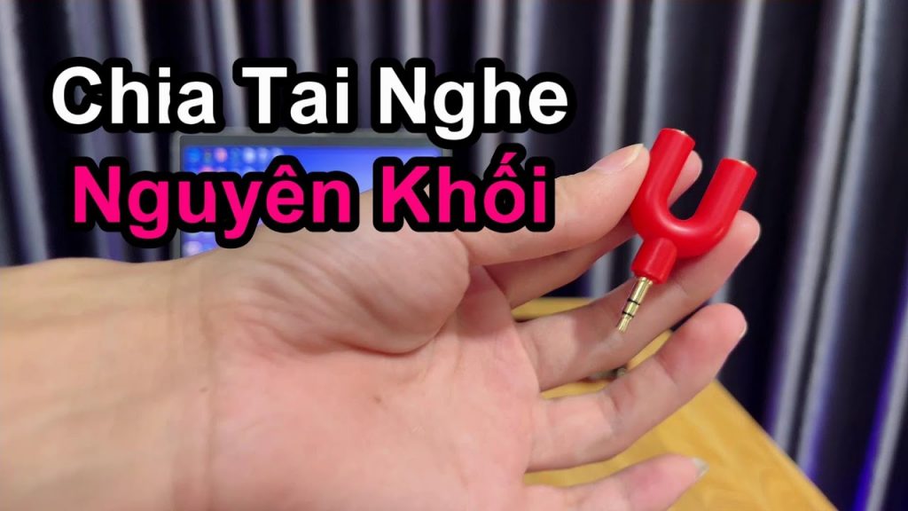 Chia tai nghe nguyên khối chính hãng