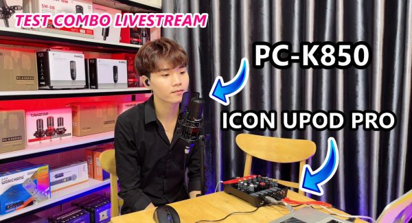 Test Combo Livestream Icon Upod Pro + PC K850 – Combo Hát Live Âm Thanh Chất Lượng Cao Cho idol