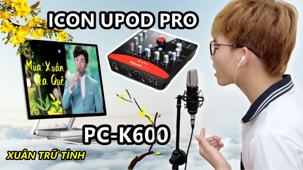 Test nhạc xuân trữ tình combo micro livestream icon upod pro pc-k600